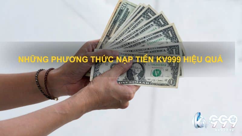 Những phương thức nạp tiền Kv999 hiệu quả