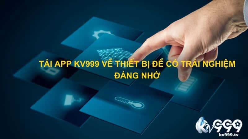 Tải app Kv999 về thiết bị để có trải nghiệm đáng nhớ