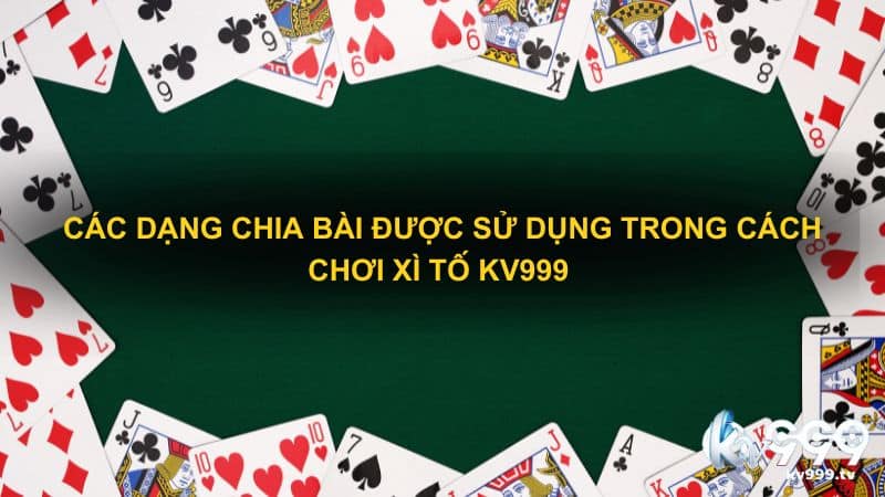 Các dạng chia bài được sử dụng trong cách chơi xì tố Kv999