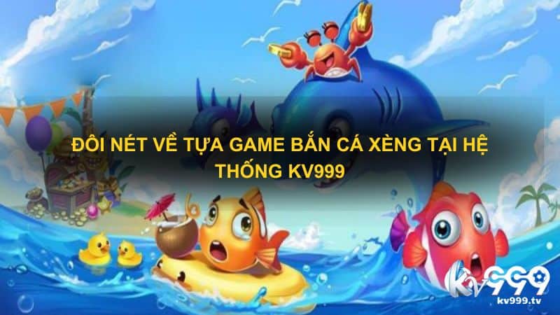 Đôi nét về tựa game bắn cá xèng tại hệ thống Kv999