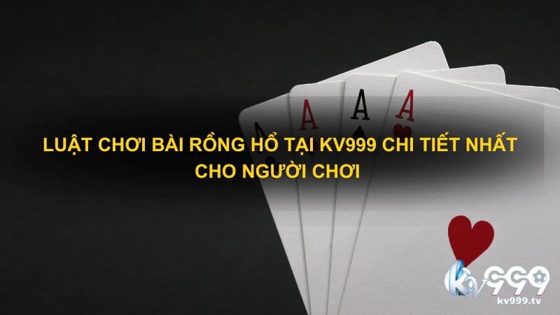 Luật chơi bài rồng hổ tại Kv999 chi tiết nhất cho người chơi 