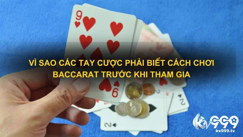 Vì sao các tay cược phải biết cách chơi baccarat trước khi tham gia